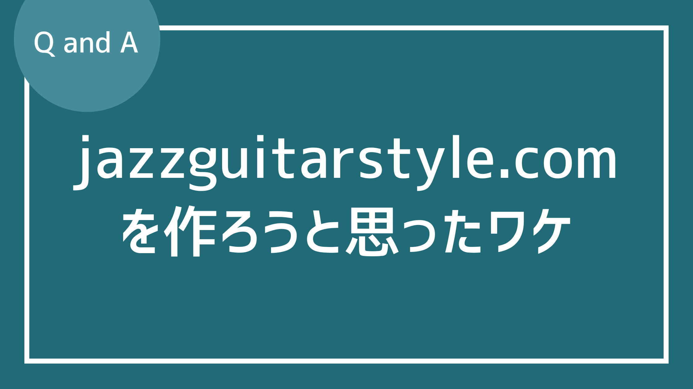 なぜjazzguitarstyle.comを作ろうと思ったのですか？